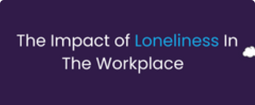 The Impact of Loneliness in The Workspace